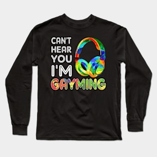 LGBT Can't Hear You I'm Gayming Video Gamer Gaming Long Sleeve T-Shirt